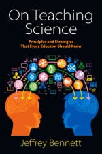 On Teaching Science: Principles and Strategies That Every Educator Should Know - Jeffrey Bennett