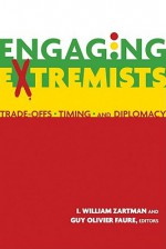 Engaging Extremists: Trade Offs, Timing, And Diplomacy - I. William Zartman, Guy Olivier Faure