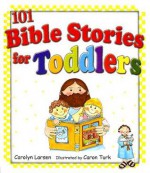 101 Bible Stories for Toddlers - Carolyn Larsen, Caron Turk