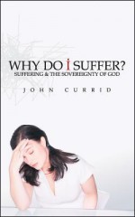 Why Do I Suffer?: Suffering and the Sovereignty of God - John D. Currid