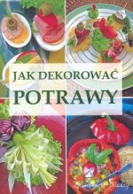 Jak dekorować potrawy - Magdalena Szwedkowicz-Kostrzewa