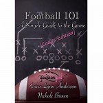 Football 101: A Simple Guide to the Game [Ladies Edition] - Erica Lynn Anderson, Nichole Brown