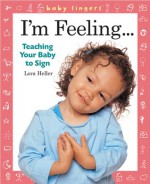 Baby Fingers: I'm Feeling . . .: Teaching Your Baby to Sign - Lora Heller