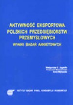 Aktywność eksportowa polskich przedsiębiorstw przemysłowych. Wyniki badań ankietowych - Małgorzata E. Jagiełło, Krzysztof Marczewski, Anna Wysocka