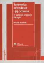 Tajemnica zawodowa i jej ochrona w polskim procesie karnym /Monografie - Michał Rusinek (prawnik)