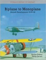 Biplane to Monoplane: Aircraft Development, 1919-1939 - Ken Munson