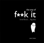 The Way of Fuck It: Small book. Big Wisdom. - John C. Parkin, Gaia Pollini