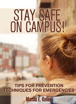 Stay Safe on Campus!: Tips for Prevention, Techniques for Emergencies - Marcia Kelley, •	Johannus Steger, •	Chelle Griffith, Laura Wilkinson