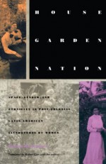 House/Garden/Nation: Space, Gender, and Ethnicity in Post-Colonial Latin American Literatures by Women (Post-Contemporary Interventions) - Ileana Rodríguez, Robert Carr