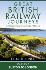 Journey 3: Buxton to London (Great British Railway Journeys, Book 3) - Charlie Bunce, Michael Portillo