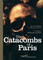 Catacombs of Paris - Gilles Thomas, Emmanuel Gaffard, Diane Langlumé