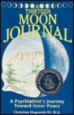 A Thirteen Moon Journal: A Psychiatrist's Journey Toward Inner Peace - Christian Hageseth