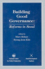 Building Good Governance: Reforms in Seoul - Marc Holzer, Byong-Joon Kim