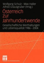 Osterreich Zur Jahrhundertwende: Gesellschaftliche Werthaltungen Und Lebensqualitat 1986 2004 - Wolfgang Schulz, Max Haller, Alfred Grausgruber