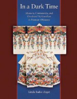 In a Dark Time: Memory, Community, and Gendered Nationalism in Postwar Okinawa - Linda Isako Angst