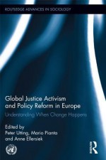 Global Justice Activism and Policy Reform in Europe: Understanding When Change Happens - Peter Utting, Mario Pianta, Anne Ellersiek