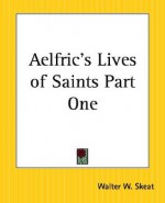 Aelfric's Lives of Saints Part One - Aelfric Abbot of Eynsham, Walter W. Skeat