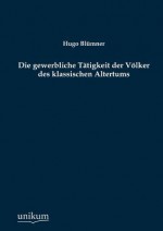 Die Gewerbliche T Tigkeit Der V Lker Des Klassischen Altertums - Hugo Bl mner