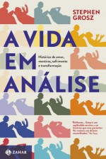 A Vida em Análise: Histórias de Amor, Mentiras, Sofrimento e Transformação - Stephen Grosz, Maria Luiza X. de A. Borges