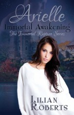 Arielle Immortal Awakening (The Immortal Rapture Series Book 1) - Lilian Roberts