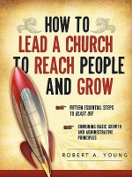 How to Lead a Church to Reach People and Grow - Robert A. Young