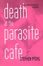 Death at the Parasite Cafe: Social Science (Fictions) and the Postmodern - Stephen J. Pfohl