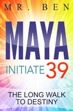 MAYA Initiate 39: The Long Walk To Destiny - MR Ben