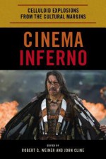 Cinema Inferno: Celluloid Explosions from the Cultural Margins - Weiner/Cline, Robert G. Weiner, John Cline