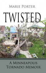 Twisted: A Minneapolis Tornado Memoir - Marie Porter