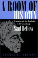 A Room of His Own: In Search of the Feminine in the Novels of Saul Bellow - Gloria L. Cronin