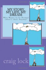 My Story, My Life, My Dream: Who Wants to be Normal (what's that) Anyway! - craig lock