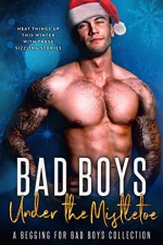 Bad Boys Under the Mistletoe: A Begging for Bad Boys Collection - Lauren Landish, Willow Winters, Bella Love-Wins, B.B. Hamel, London Casey, Vivian Wood, Vivian Lux, Amelia Wilde, Linnea May, Sophie Brooks, Holly Hart, Jay S. Wilder, Jaxson Kidman