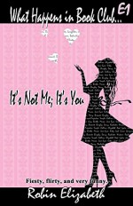 What Happens in Book Club...: E1: It's Not Me; It's You - Robin Elizabeth