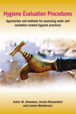 Hygiene Evaluation Procedures: Approaches and Methods for Assessing Water- And Sanitation-Related Hygiene Practices - Astier M. Almedom, Lenore Manderson