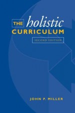 The Holistic Curriculum: Second Edition - John P. Miller