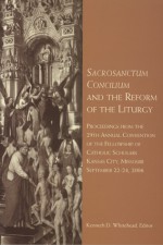 Sacrosanctum Concilium and the Reform of the Liturgy: Proceedings from the 29th Annual Convention of the Fellowship of Catholic Scholars - Kenneth D. Whitehead