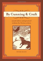 By Cunning and Craft: Sound Advice and Practical Wisdom for Fiction Writers - Peter Selgin