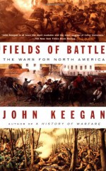 Fields of Battle: The Wars for North America - John Keegan