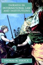 Fairness in International Law and Institutions - Thomas M. Franck