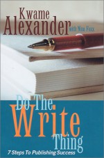 Do the Write Thing: Seven Steps to Publishing Success - Kwame Alexander