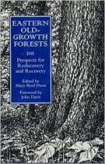 Eastern Old-Growth Forests: Prospects For Rediscovery And Recovery - Mary Byrd Davis, Mary Byrd Davis, Peter Reich, Margaret Davis, Albert Meier, Steve Comers, Charles Schaadt, Anthony Cook, J. Merrill Lynch, Kathy Seaton, Ricky White, James Farrari, Bruce Means, James Runkle, Lee Frelich, Lucy Tyrell, Tim Parshall, Kurt Rusterholtz, Robert