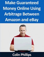 Make Guaranteed Money Online Using Arbitrage Between Amazon and eBay - Colin Phillips