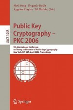 Public Key Cryptography - Pkc 2006: 9th International Conference on Theory and Practice in Public-Key Cryptography, New York, NY, USA, April 24-26, 2006. Proceedings - Moti Yung, Tal Malkin, Aggelos Kiayias, Yevgeniy Dodis