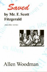 Saved by Mr. F. Scott Fitzgerald and Other Stories - Allen Woodman