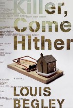 Killer, Come Hither: A Novel - Louis Begley