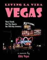 Living La Vida Vegas: Three Friends. Four Trip Reports. One Fifth-Step Inventory. - Abby Vegas