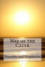 Way of the Calyr: Proverbs and Prophecies (Faerland Series: Way of the Calyr) - Kathleen Cook