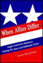 When Allies Differ: Anglo-American Relations During the Suez and Falklands Crises - Louise Richardson