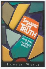 Speaking the Truth: Preaching in a Pluralistic Culture - Samuel Wells