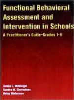 Functional Behavioral Assessment and Intervention in Schools: A Practitioner's Guide--Grades 1-8 - James McDougal, Sandra Chafouleas, Betsy B. Waterman